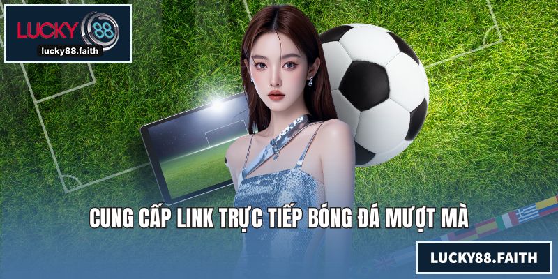 Cung cấp link trực tiếp bóng đá mượt mà