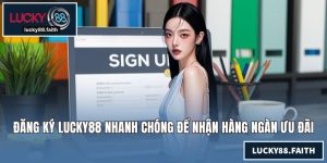 Đăng Ký LUCKY88 Nhanh Chóng Để Nhận Hàng Ngàn Ưu Đãi Lớn