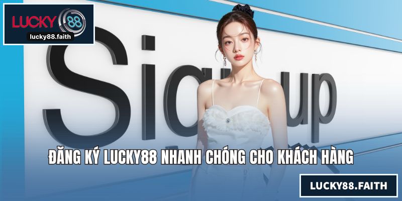 Đăng ký LUCKY88 nhanh chóng cho khách hàng