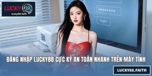Đăng Nhập LUCKY88 Cực Kỳ An Toàn Nhanh Chóng Trên Máy Tính