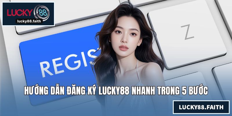 Hướng dẫn đăng ký LUCKY88 nhanh trong 5 bước