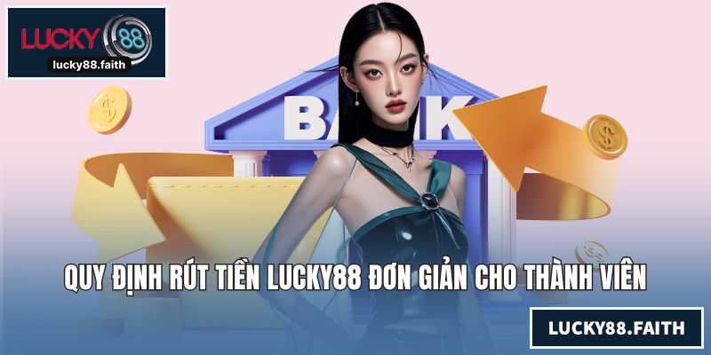 Quy định rút tiền LUCKY88 đơn giản cho thành viên