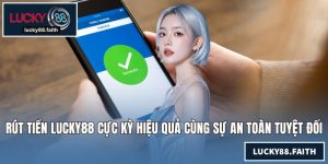 Rút Tiền LUCKY88 Cực Kỳ Hiệu Quả Cùng Sự An Toàn Tuyệt Đối
