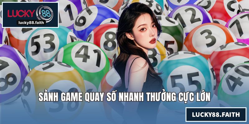 Sảnh game quay số nhanh thưởng cực lớn