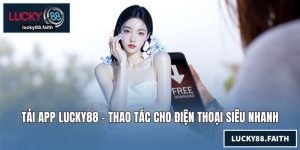 Tải App LUCKY88 - Thao Tác Cho Điện Thoại Siêu Nhanh Chóng