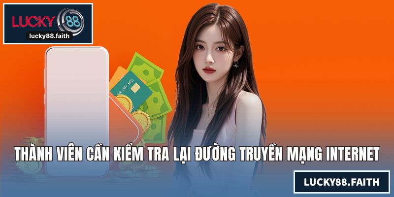 Thành viên cần kiểm tra lại đường truyền mạng Internet