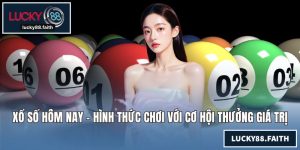 Xổ Số Hôm Nay - Hình Thức Chơi Với Cơ Hội Thưởng Giá Trị